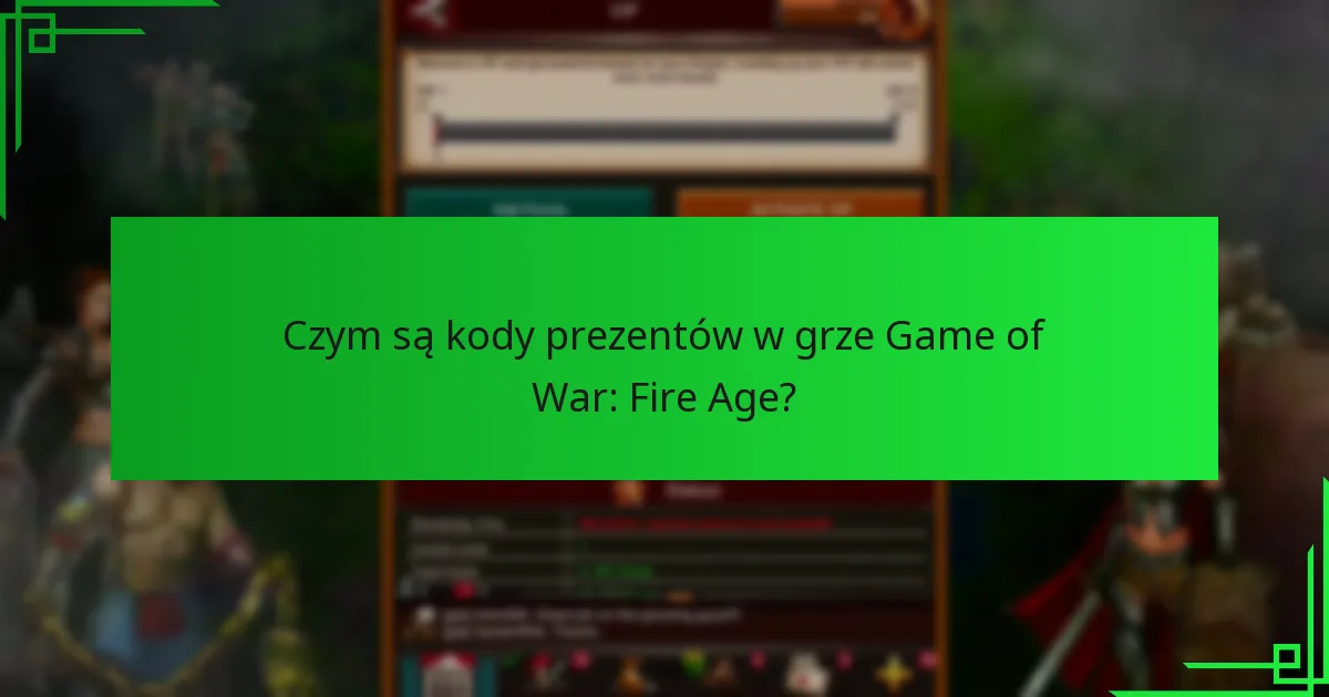 Gdzie mogę znaleźć aktualne kody prezentów do Game of War: Fire Age?