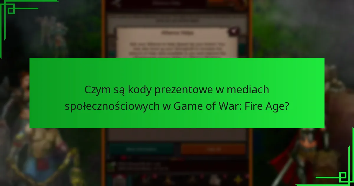 Jak mogę zdobyć kody prezentowe z mediów społecznościowych do Game of War: Fire Age?