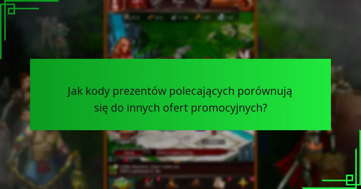 Jakie są korzyści z korzystania z kodów prezentów polecających?