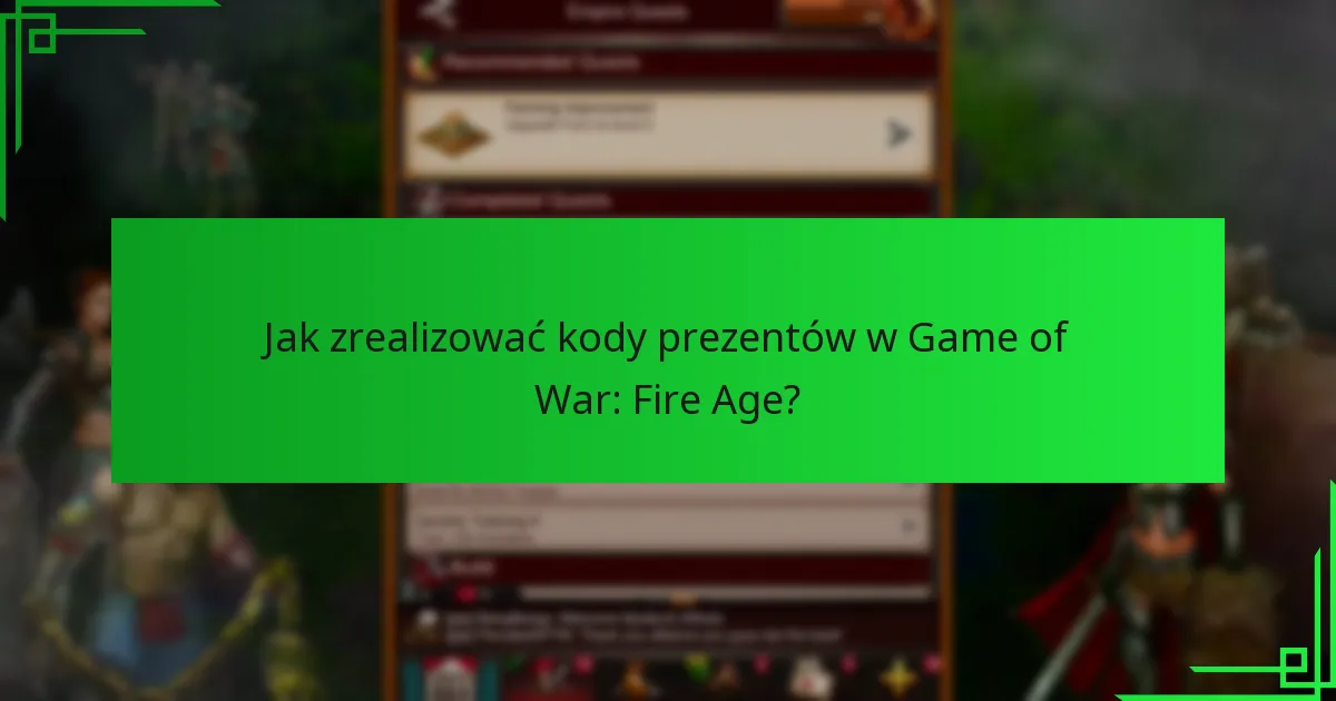 Jak zrealizować kody prezentów w Game of War: Fire Age?