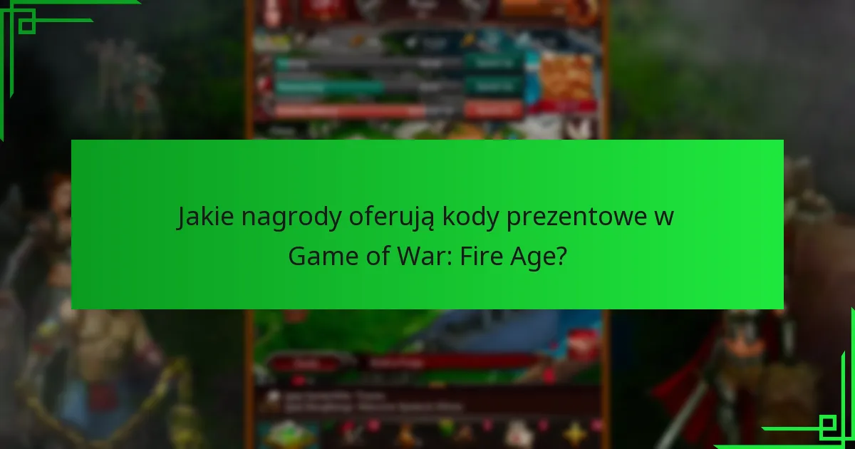 Jakie nagrody oferują kody prezentowe w Game of War: Fire Age?