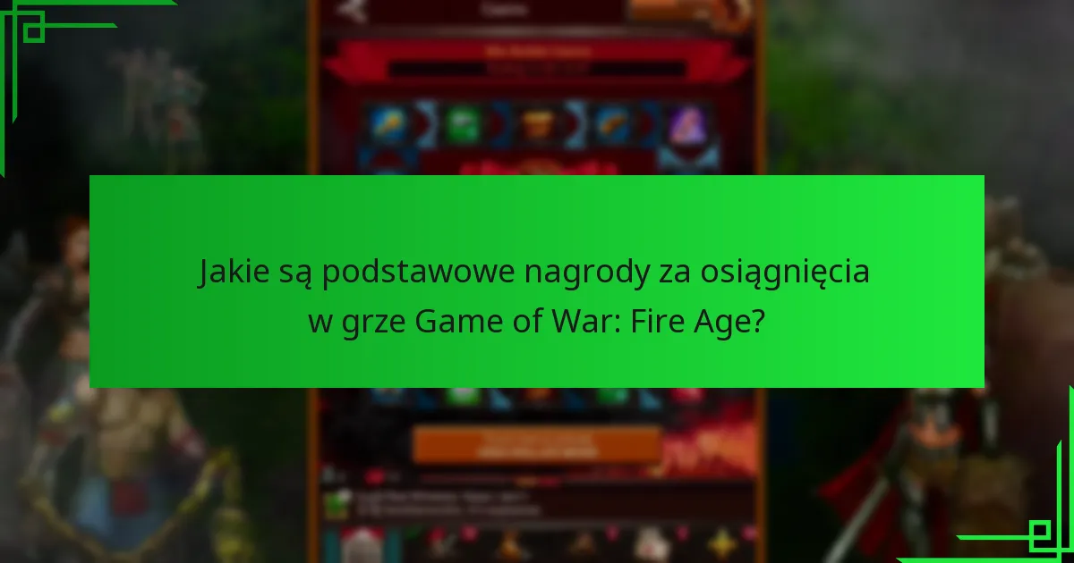 Kiedy nagrody za osiągnięcia resetują się lub zmieniają w grze Game of War: Fire Age?