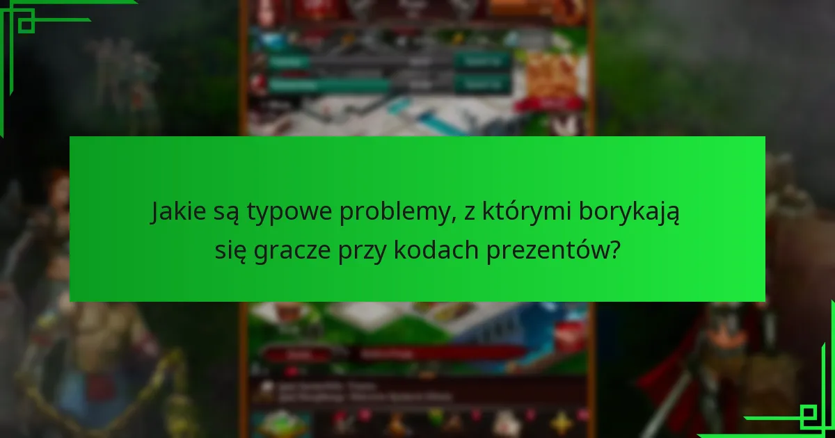 Jakie są typowe problemy, z którymi borykają się gracze przy kodach prezentów?