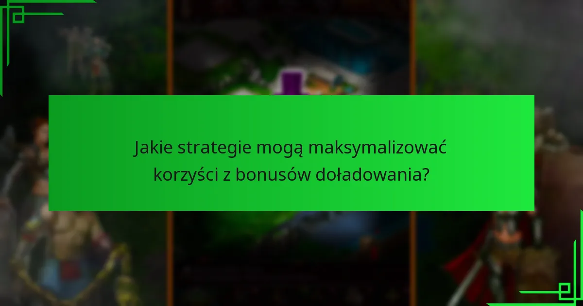 Jakie strategie mogą maksymalizować korzyści z bonusów doładowania?
